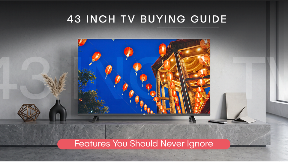 43 Inch TV Buying Guide: Features You Should Never Ignore