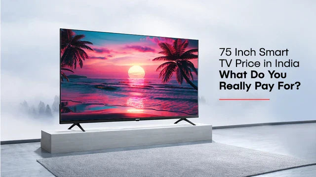 75 Inch Smart TV Price in India – What Do You Really Pay For?