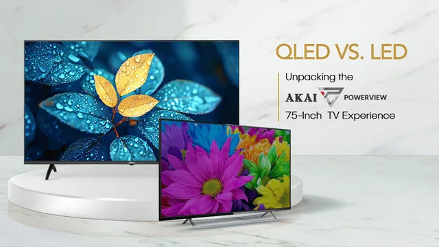 QLED vs. LED: Unpacking the AKAI PowerView 75-Inch TV Experience